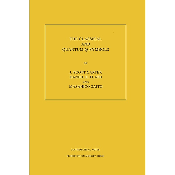 The Classical and Quantum 6j-symbols. (MN-43), Volume 43 / Mathematical Notes Bd.43, J. Scott Carter, Daniel E. Flath, Masahico Saito