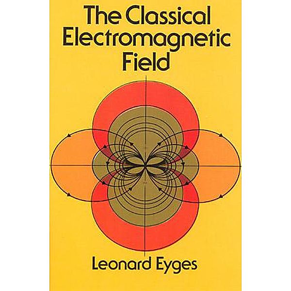 The Classical Electromagnetic Field / Dover Books on Physics, Leonard Eyges