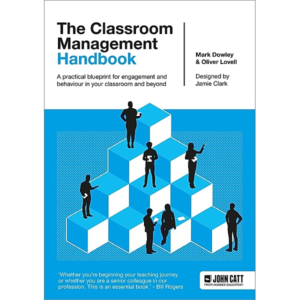 The Classroom Management Handbook: A practical blueprint for engagement and behaviour in your classroom and beyond, Oliver Lovell, Mark Dowley