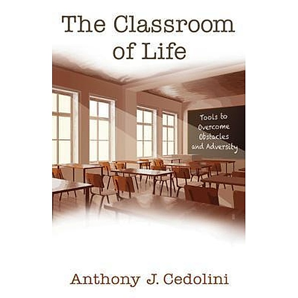 The Classroom of Life / Anthony J. Cedolini, Anthony Cedolini
