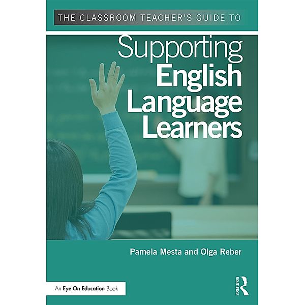 The Classroom Teacher's Guide to Supporting English Language Learners, Pamela Mesta, Olga Reber