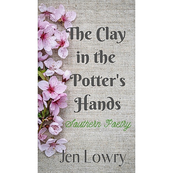The Clay in the Potter's Hands: Southern Poetry / Southern Poetry, Jen Lowry