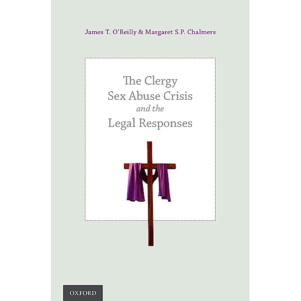 The Clergy Sex Abuse Crisis and the Legal Responses, James T. O'Reilly, Margaret S. P. Chalmers