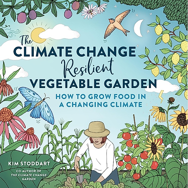 The Climate Change-Resilient Vegetable Garden, Kim Stoddart