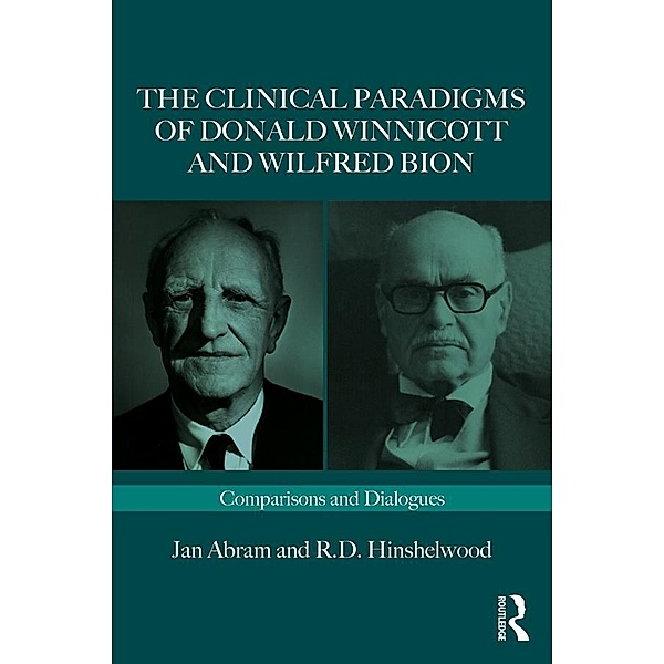 The Clinical Paradigms of Donald Winnicott and Wilfred Bion, Jan Abram, Robert D. Hinshelwood