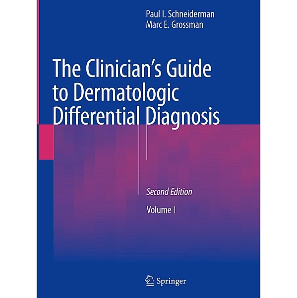 The Clinician's Guide to Dermatologic Differential Diagnosis, Paul I. Schneiderman, Marc E. Grossman