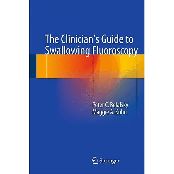 The Clinician's Guide to Swallowing Fluoroscopy, Peter C. Belafsky, Maggie A. Kuhn