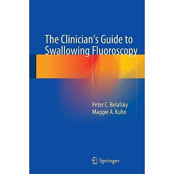 The Clinician's Guide to Swallowing Fluoroscopy, Peter C. Belafsky, Maggie A. Kuhn