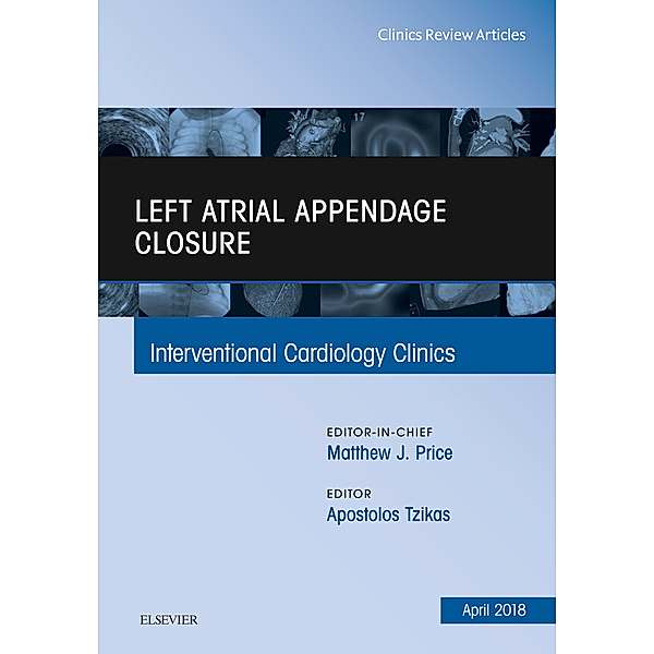 The Clinics: Internal Medicine: Left Atrial Appendage Closure, An Issue of Interventional Cardiology Clinics, E-Book, Apostolos Tzikas