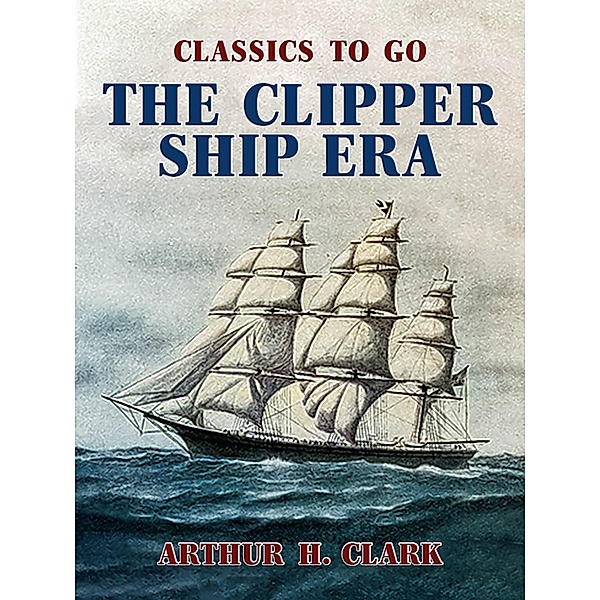 The Clipper Ship Era, Arthur H. Clark