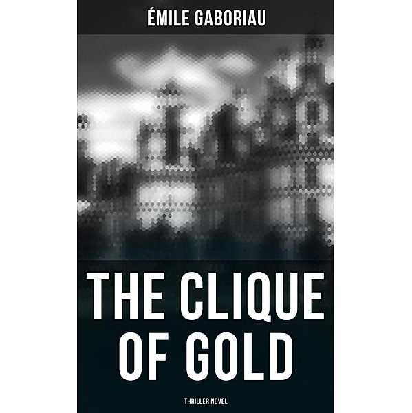 THE CLIQUE OF GOLD (Thriller Novel), Émile Gaboriau