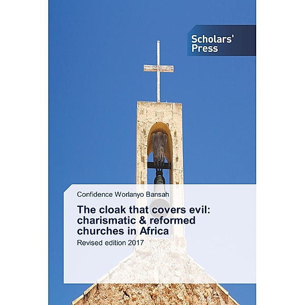 The cloak that covers evil: charismatic & reformed churches in Africa, Confidence Worlanyo Bansah