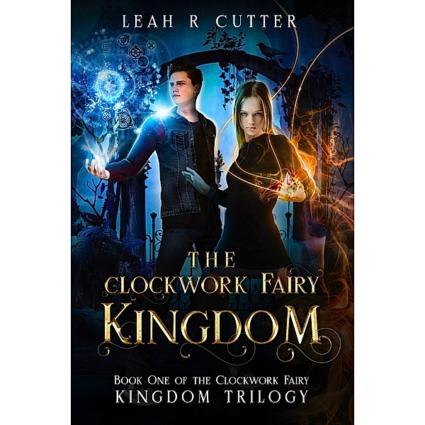 The Clockwork Fairy Kingdom / The Clockwork Fairy Kingdom, Leah R Cutter