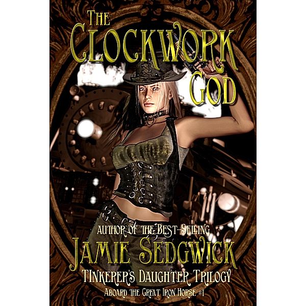 The Clockwork God (Aboard the Great Iron Horse, #1) / Aboard the Great Iron Horse, Jamie Sedgwick