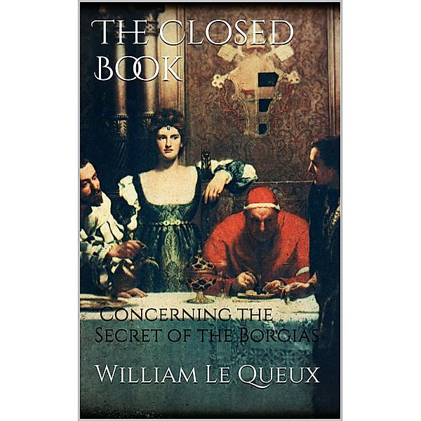 The Closed Book: Concerning the Secret of the Borgias, William Le Queux