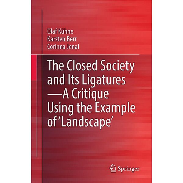 The Closed Society and Its Ligatures-A Critique Using the Example of 'Landscape', Olaf Kühne, Karsten Berr, Corinna Jenal