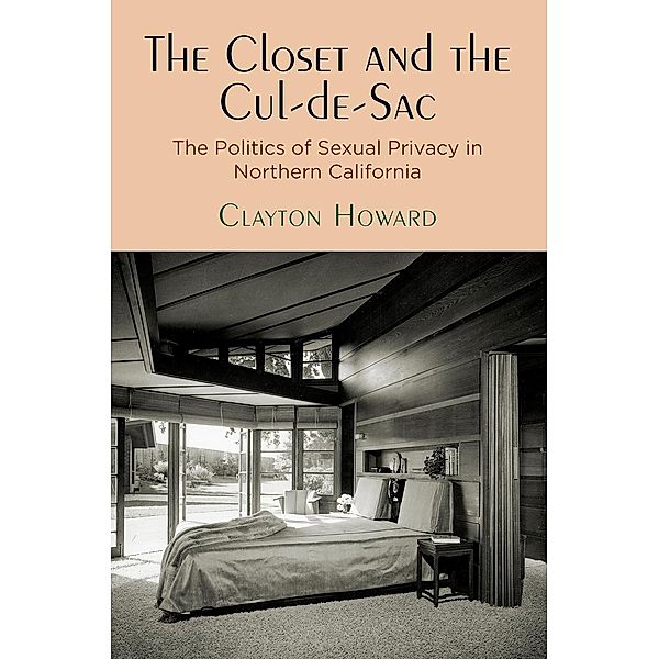 The Closet and the Cul-de-Sac / Politics and Culture in Modern America, Clayton Howard