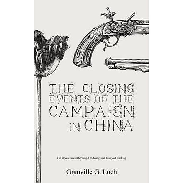The Closing Events of the Campaign in China, Granville G. Loch