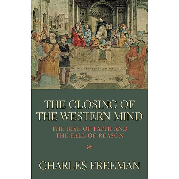 The Closing Of The Western Mind, Charles Freeman