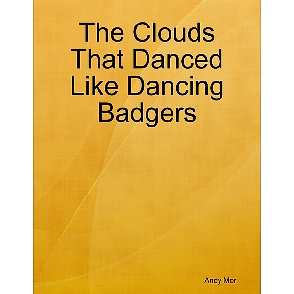 The Clouds That Danced Like Dancing Badgers, Andy Mor