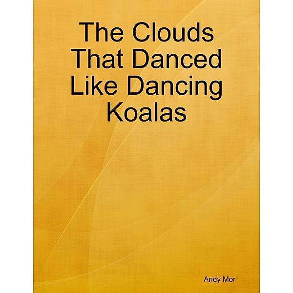 The Clouds That Danced Like Dancing Koalas, Andy Mor