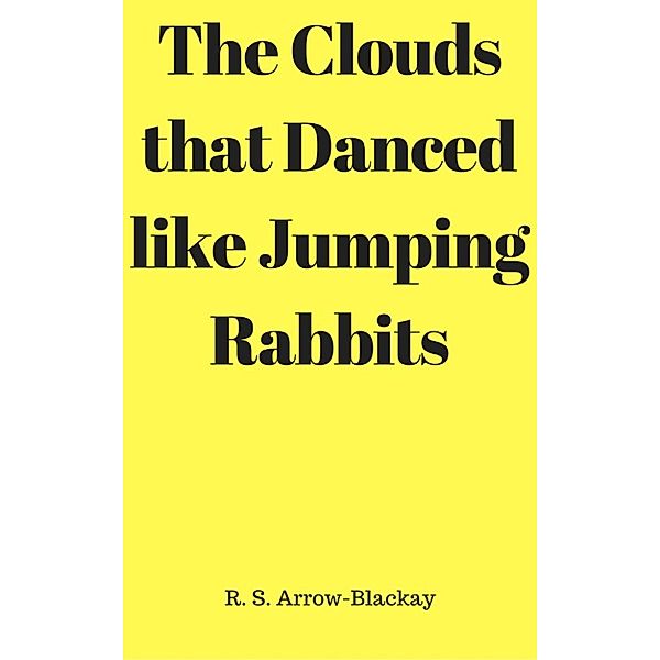 The Clouds that Danced like Jumping Rabbits, R. S. Arrow-Blackay