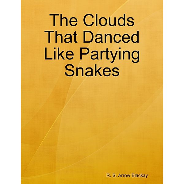 The Clouds That Danced Like Partying Snakes, R. S. Arrow Blackay