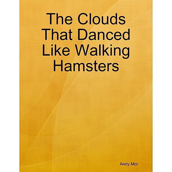 The Clouds That Danced Like Walking Hamsters, Andy Mor