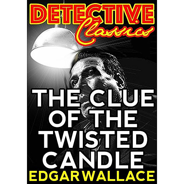 The Clue Of The Twisted Candle / Detective Classics, Edgar Wallace
