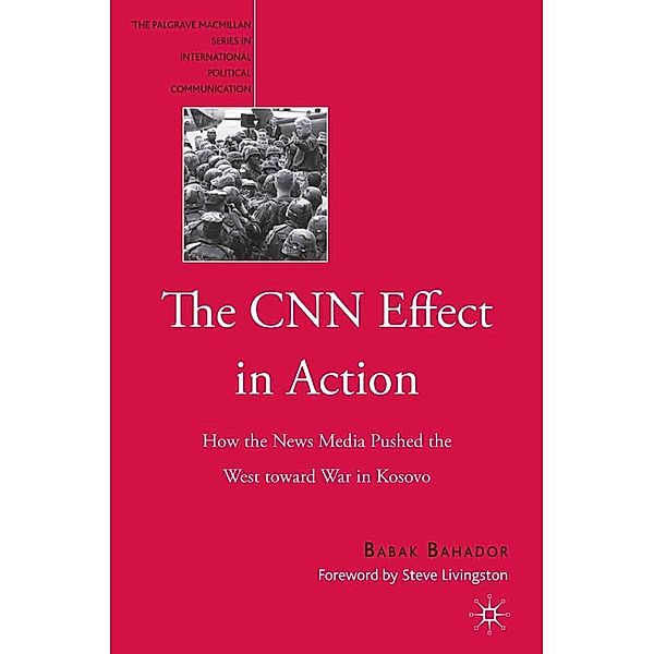 The CNN Effect in Action / The Palgrave Macmillan Series in International Political Communication, B. Bahador