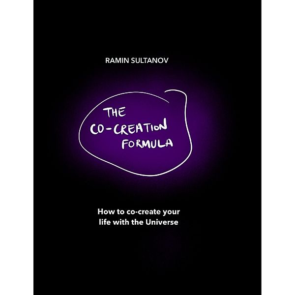 The Co-Creation Formula: How to Co-Create Your Life With The Universe, Ramin Sultanov