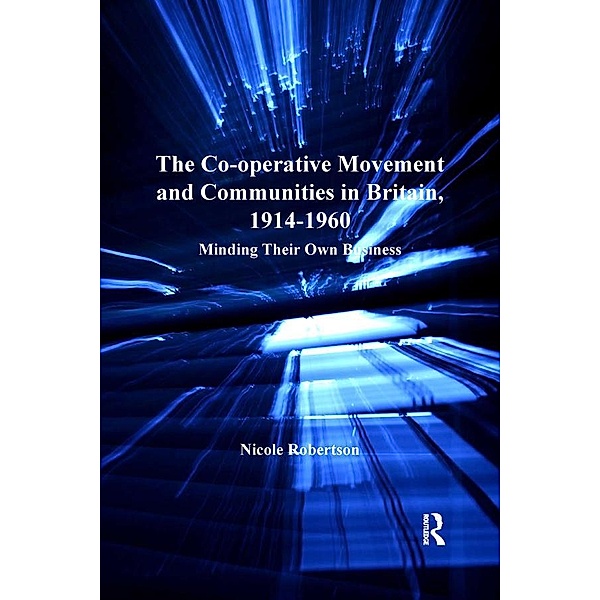 The Co-operative Movement and Communities in Britain, 1914-1960, Nicole Robertson