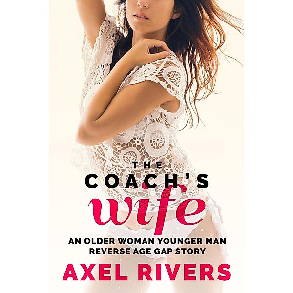 The Coach's Wife: An Older Woman Younger Man Reverse Age Gap Story (Married MILFs, #2) / Married MILFs, Axel Rivers