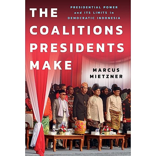 The Coalitions Presidents Make / Cornell Modern Indonesia Project, Marcus Mietzner