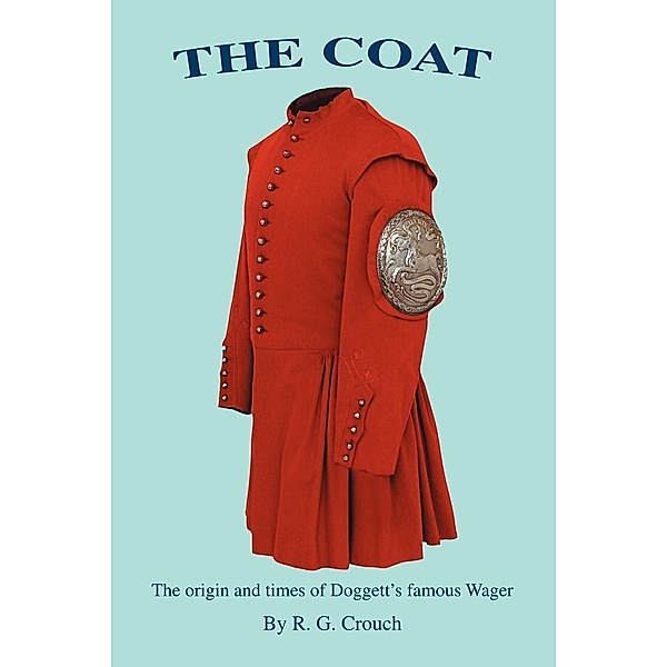 The Coat: The Origin and Times of Doggett's Famous Wager, R. G. Crouch