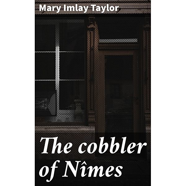 The cobbler of Nîmes, Mary Imlay Taylor