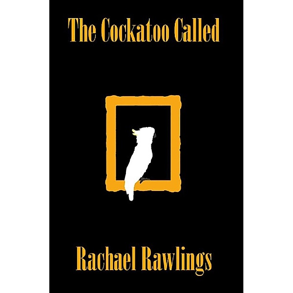 The Cockatoo Called (Another Fine-Feathered Mystery), Rachael Rawlings