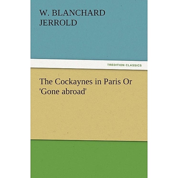 The Cockaynes in Paris Or 'Gone abroad' / tredition, W. Blanchard Jerrold