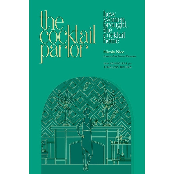 The Cocktail Parlor: How Women Brought the Cocktail Home, Nicola Nice