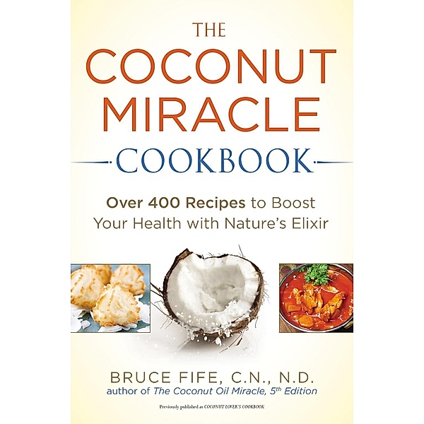 The Coconut Miracle Cookbook, Bruce Fife