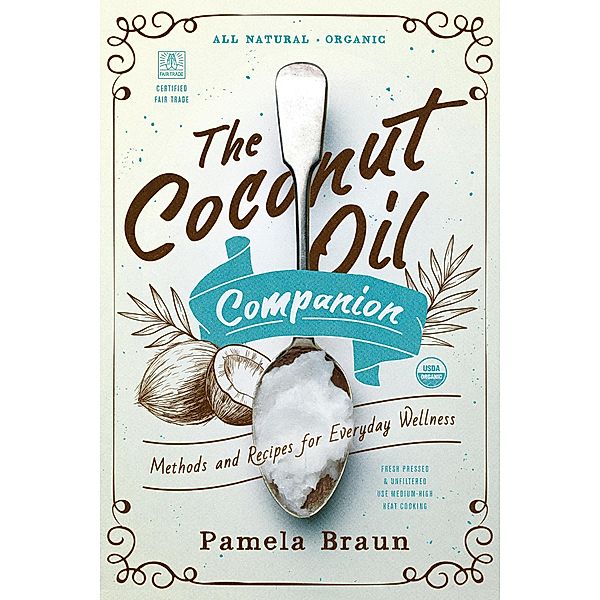 The Coconut Oil Companion: Methods and Recipes for Everyday Wellness (Countryman Pantry) / Countryman Pantry Bd.0, Pamela Braun