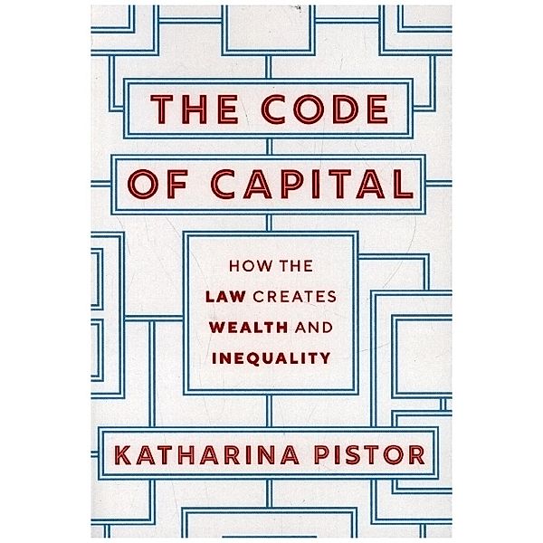 The Code of Capital - How the Law Creates Wealth and Inequality, Katharina Pistor