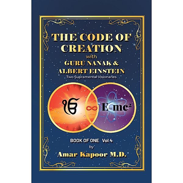 The Code of Creation with Guru Nanak and Albert Einstein, Amar Kapoor M. D.