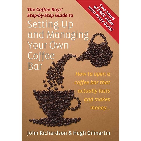 The Coffee Boys' Step-by-Step Guide to Setting Up and Managing Your Own Coffee Bar, Hugh Gilmartin, John Richardson