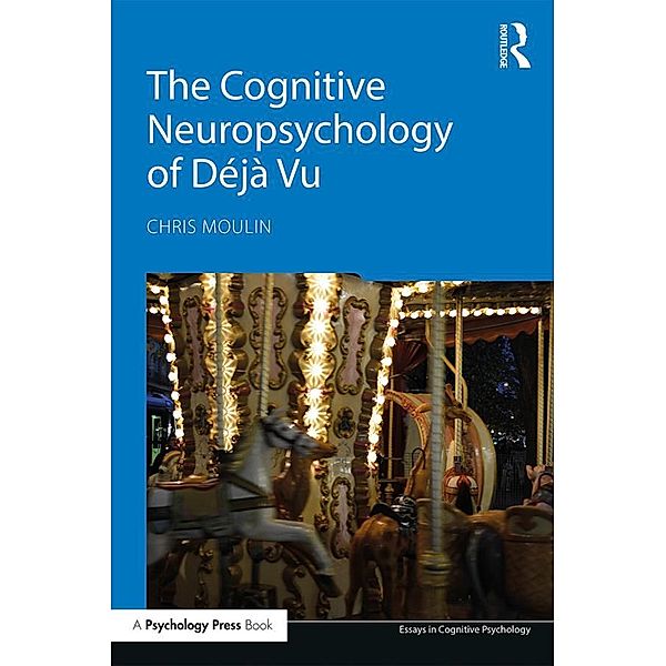 The Cognitive Neuropsychology of Déjà Vu, Chris Moulin