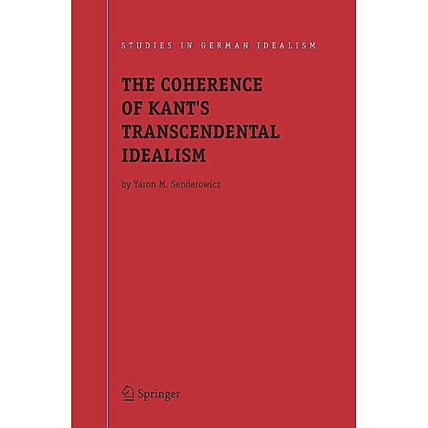The Coherence of Kant's Transcendental Idealism / Studies in German Idealism Bd.4, Yaron M. Senderowicz