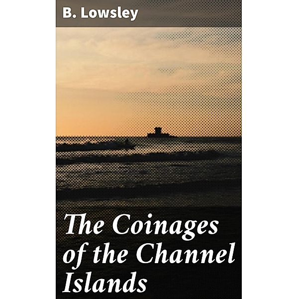 The Coinages of the Channel Islands, B. Lowsley