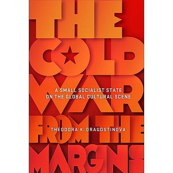 The Cold War from the Margins, Theodora Dragostinova