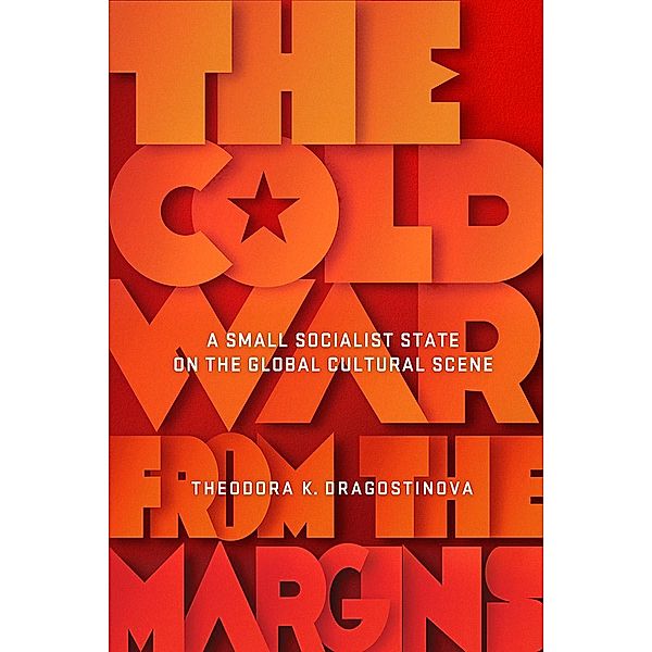 The Cold War from the Margins / Cornell University Press, Theodora K. Dragostinova