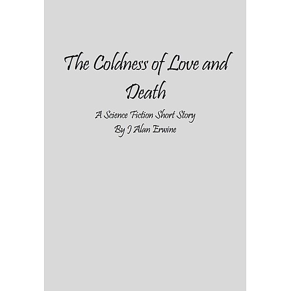 The Coldness of Love and Death, J Alan Erwine